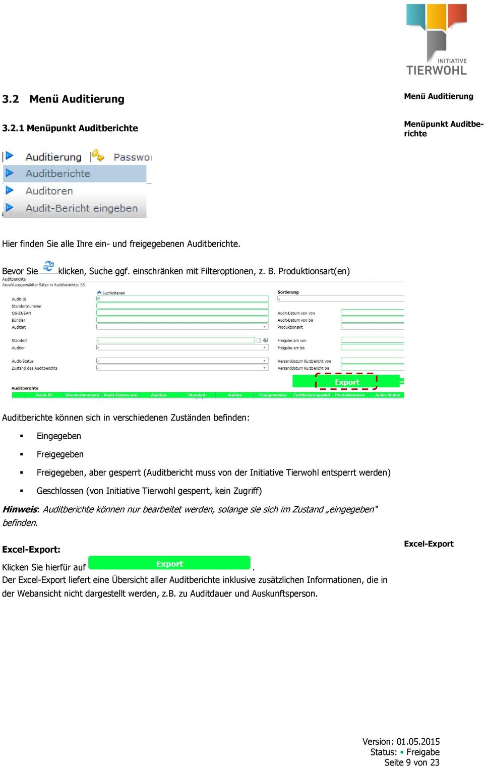 Produktionsart(en) Auditberichte können sich in verschiedenen Zuständen befinden: Eingegeben Freigegeben Freigegeben, aber gesperrt (Auditbericht muss von der Initiative Tierwohl entsperrt werden)