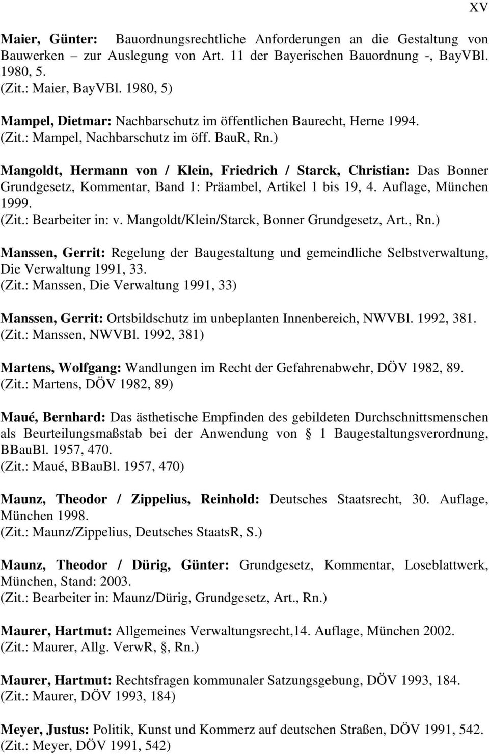 ) Mangoldt, Hermann von / Klein, Friedrich / Starck, Christian: Das Bonner Grundgesetz, Kommentar, Band 1: Präambel, Artikel 1 bis 19, 4. Auflage, München 1999. (Zit.: Bearbeiter in: v.