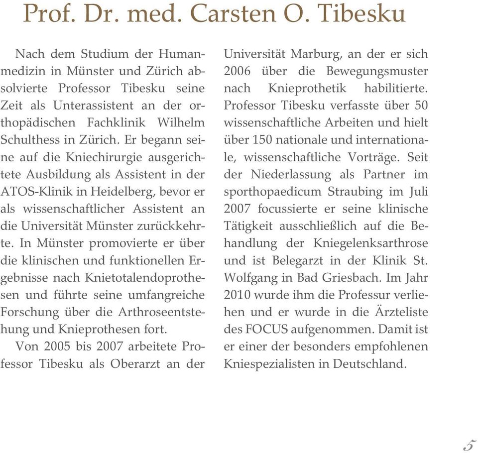 Er begann seine auf die Kniechirurgie ausgerichtete Ausbildung als Assistent in der ATOS-Klinik in Heidelberg, bevor er als wissenschaftlicher Assistent an die Universität Münster zurückkehrte.