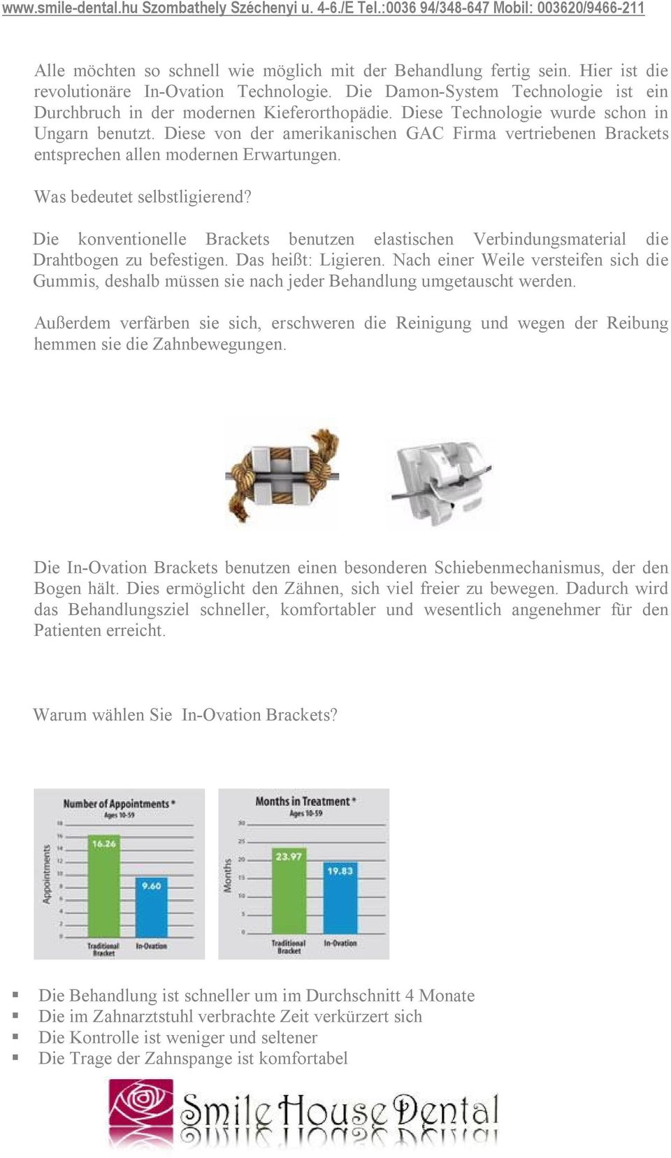 Die konventionelle Brackets benutzen elastischen Verbindungsmaterial die Drahtbogen zu befestigen. Das heißt: Ligieren.