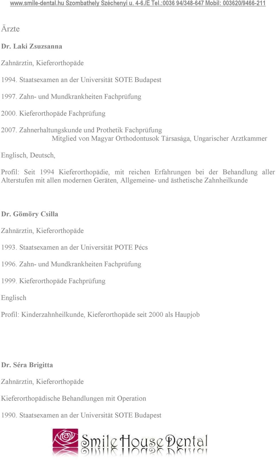 der Behandlung aller Alterstufen mit allen modernen Geräten, Allgemeine- und ästhetische Zahnheilkunde Dr. Gömöry Csilla Zahnärztin, Kieferorthopäde 1993.