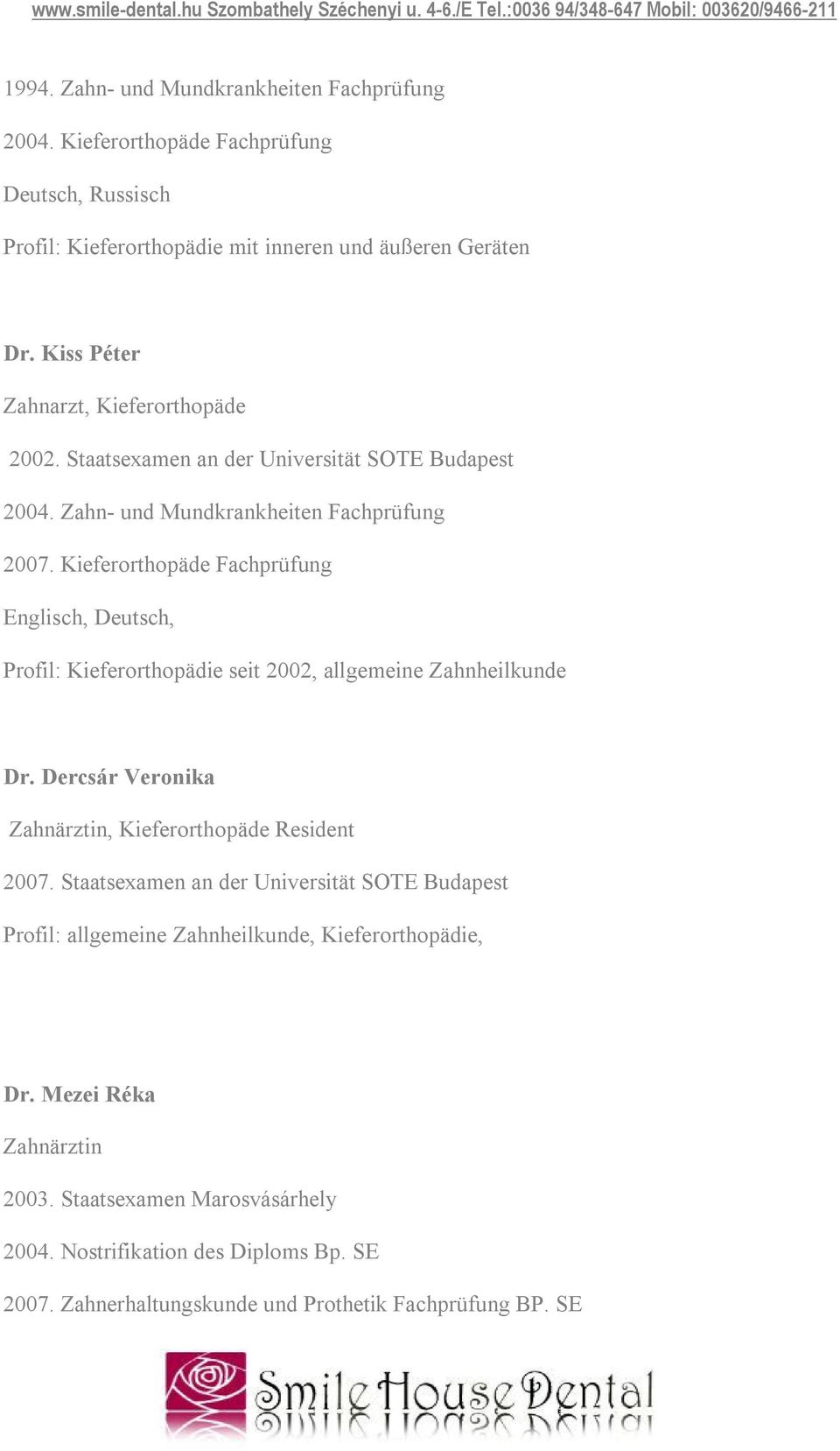 Kieferorthopäde Fachprüfung Englisch, Deutsch, Profil: Kieferorthopädie seit 2002, allgemeine Zahnheilkunde Dr. Dercsár Veronika Zahnärztin, Kieferorthopäde Resident 2007.