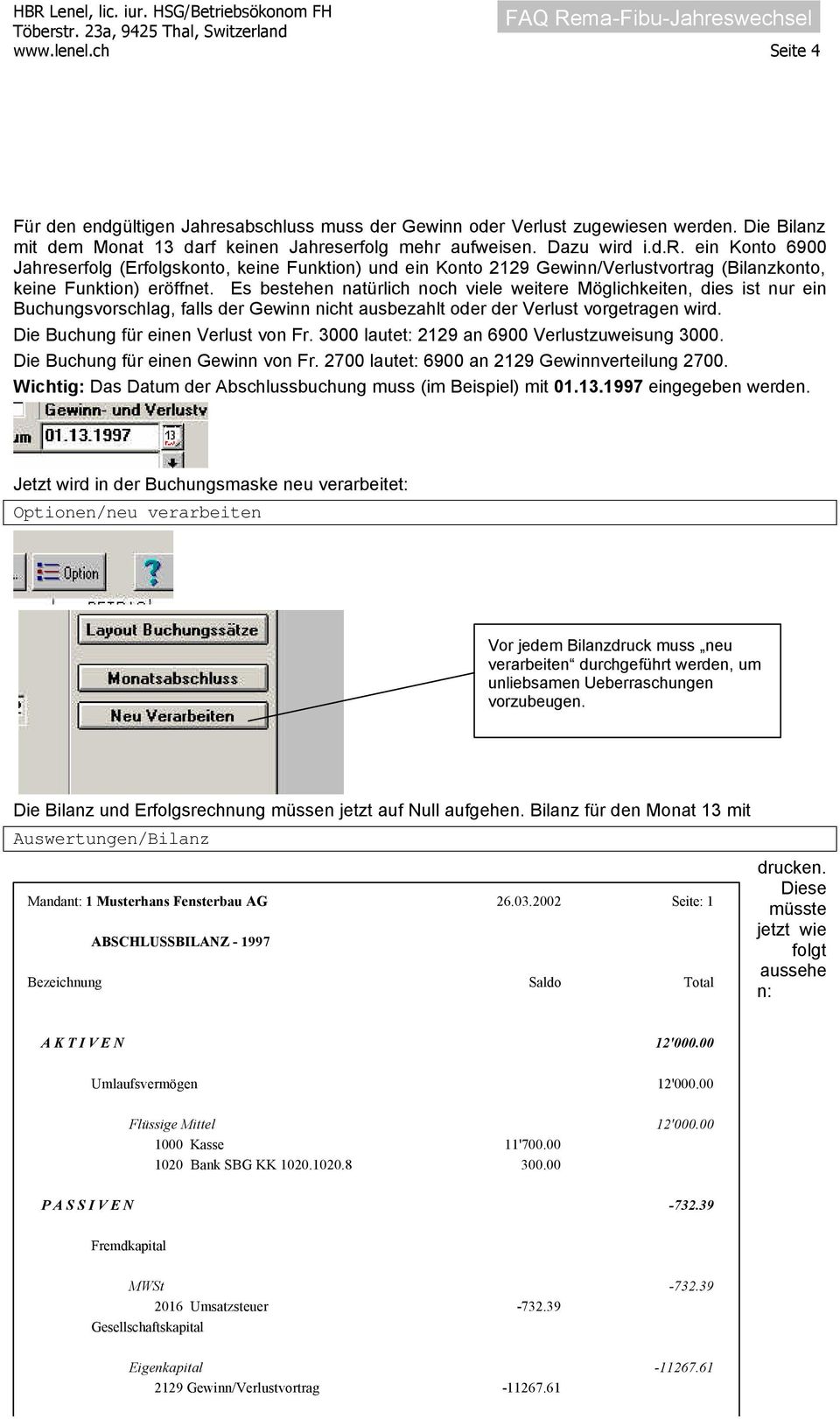 3000 lautet: 2129 an 6900 Verlustzuweisung 3000. Die Buchung für einen Gewinn von Fr. 2700 lautet: 6900 an 2129 Gewinnverteilung 2700.