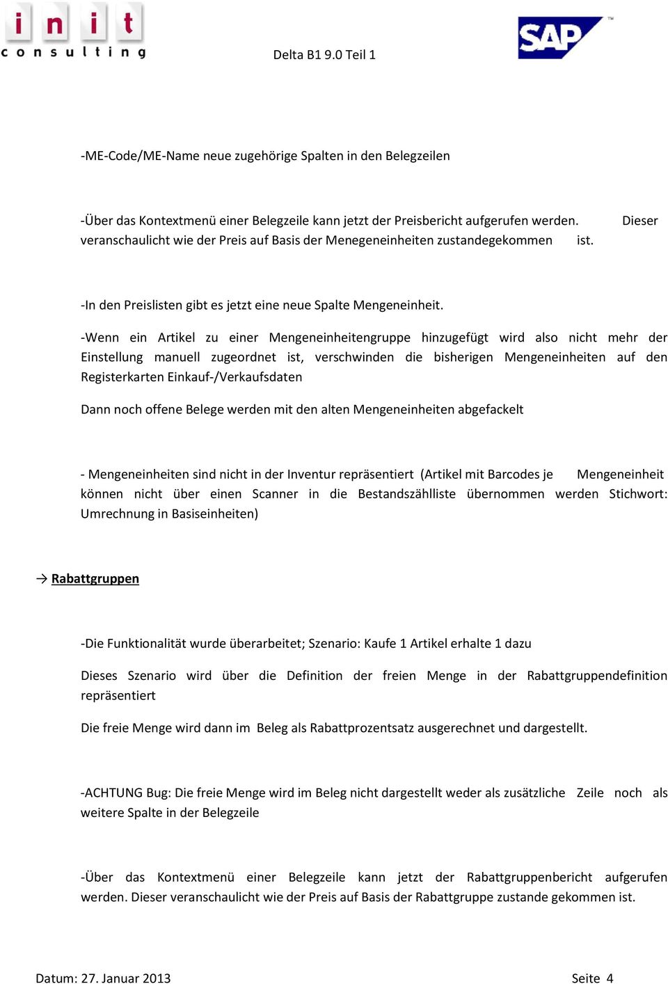 -Wenn ein Artikel zu einer Mengeneinheitengruppe hinzugefügt wird also nicht mehr der Einstellung manuell zugeordnet ist, verschwinden die bisherigen Mengeneinheiten auf den Registerkarten