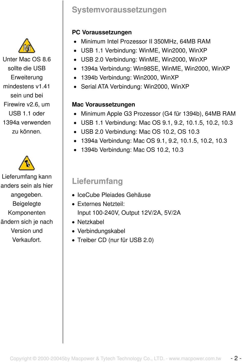 0 Verbindung: WinME, Win2000, WinXP 1394a Verbindung: Win98SE, WinME, Win2000, WinXP 1394b Verbindung: Win2000, WinXP Serial ATA Verbindung: Win2000, WinXP Mac Voraussetzungen Minimum Apple G3