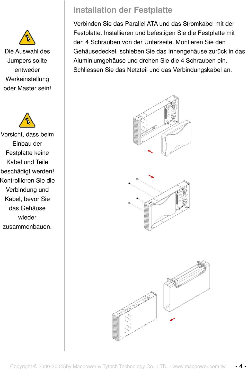 Montieren Sie den Gehäusedeckel, schieben Sie das Innengehäuse zurück in das Aluminiumgehäuse und drehen Sie die 4 Schrauben ein.