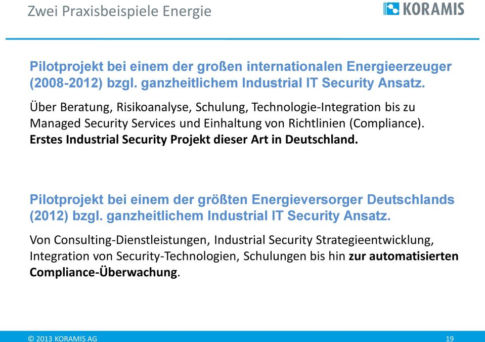 Erstes Industrial Security Projekt dieser Art in Deutschland. Pilotprojekt bei einem der größten Energieversorger Deutschlands (2012) bzgl.