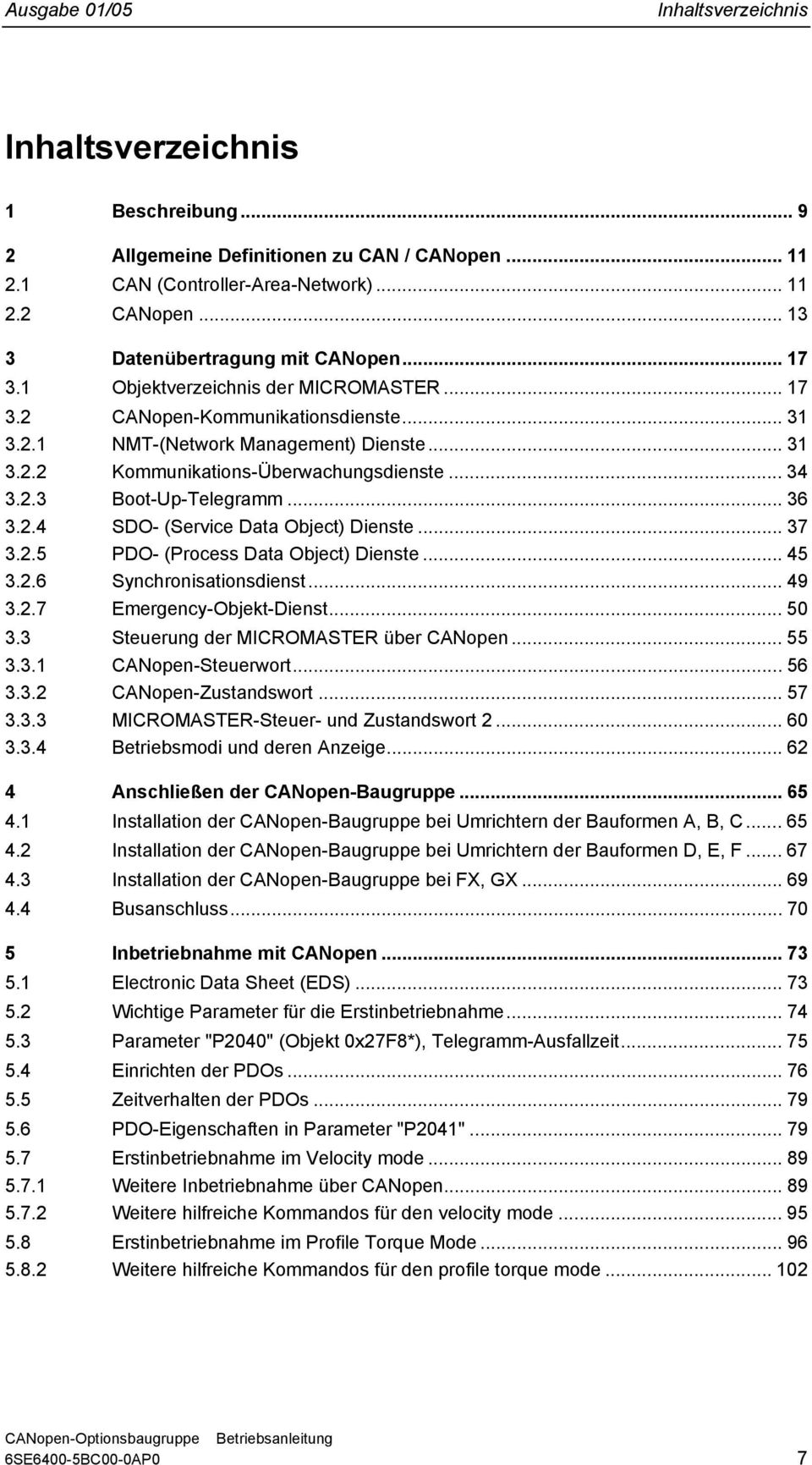 .. 34 3.2.3 Boot-Up-Telegramm... 36 3.2.4 SDO- (Service Data Object) Dienste... 37 3.2.5 PDO- (Process Data Object) Dienste... 45 3.2.6 Synchronisationsdienst... 49 3.2.7 Emergency-Objekt-Dienst.