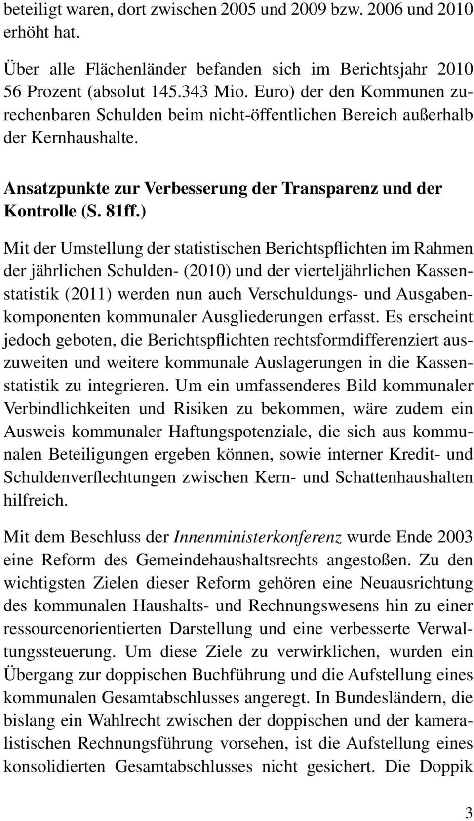 ) Mit der Umstellung der statistischen Berichtspflichten im Rahmen der jährlichen Schulden- (2010) und der vierteljährlichen Kassenstatistik (2011) werden nun auch Verschuldungs- und