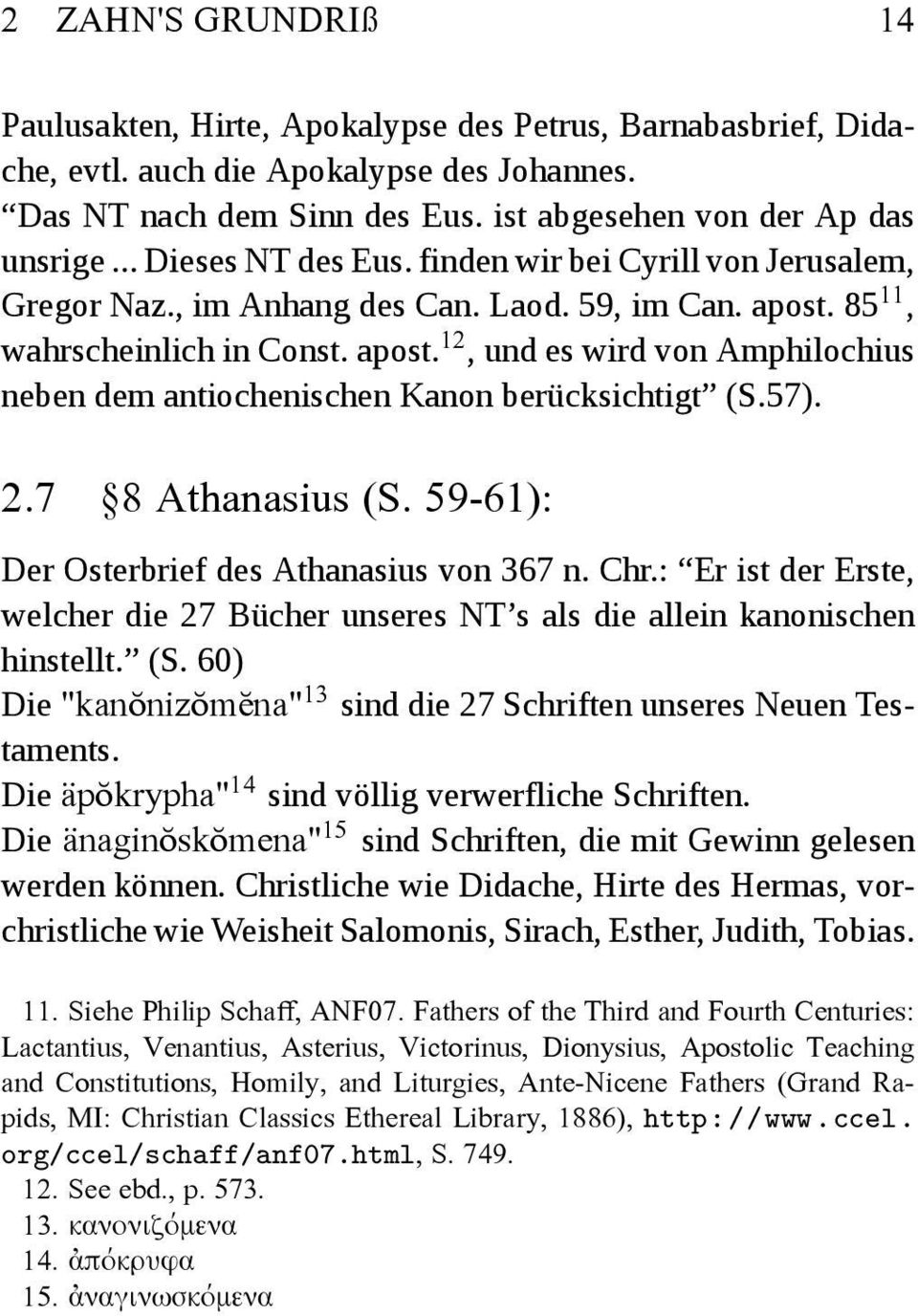 57). 2.7 8 Athanasius (S. 59-61): Der Osterbrief des Athanasius von 367 n. Chr.: Er ist der Erste, welcher die 27 Bücher unseres NT s als die allein kanonischen hinstellt. (S. 60) Die "kanŏnizŏmĕna" 13 sind die 27 Schriften unseres Neuen Testaments.