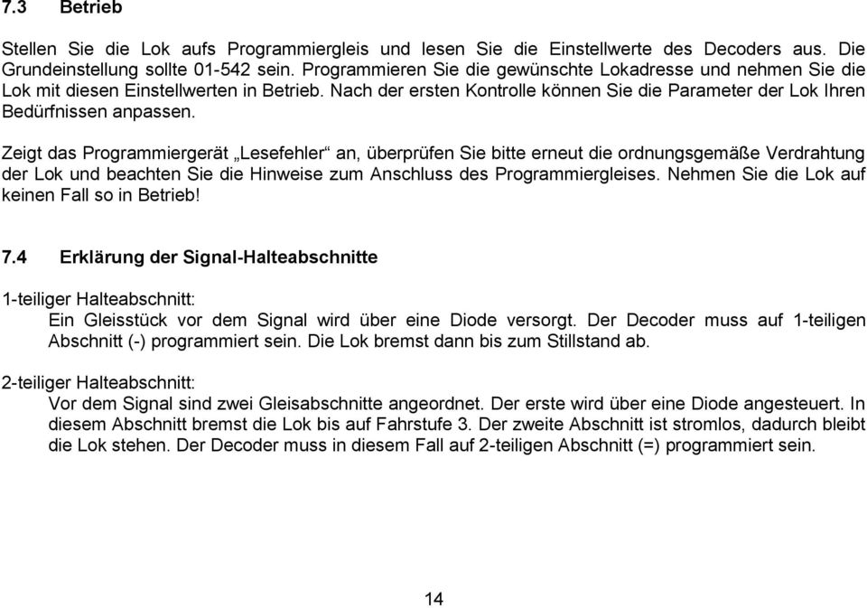 Zeigt das Programmiergerät Lesefehler an, überprüfen Sie bitte erneut die ordnungsgemäße Verdrahtung der Lok und beachten Sie die Hinweise zum Anschluss des Programmiergleises.