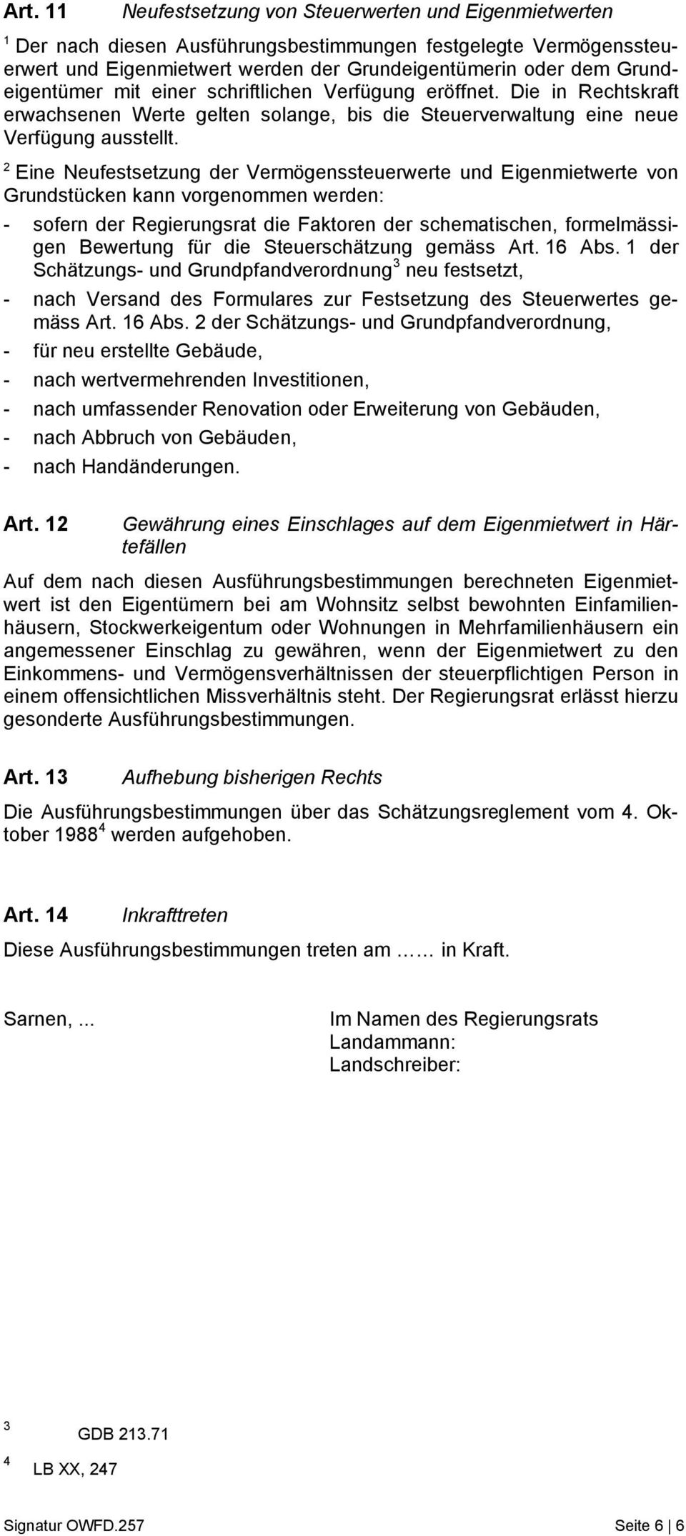 2 Eine Neufestsetzung der Vermögenssteuerwerte und Eigenmietwerte von Grundstücken kann vorgenommen werden: - sofern der Regierungsrat die Faktoren der schematischen, formelmässigen Bewertung für die