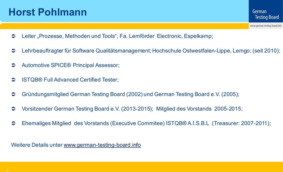 SPICE Principal Assessor;; ISTQB Full Advanced Certified Tester;; Gründungsmitglied German Testing Board (2002) und German Testing Board e.v. (2005);; Vorsitzender German Testing Board e.