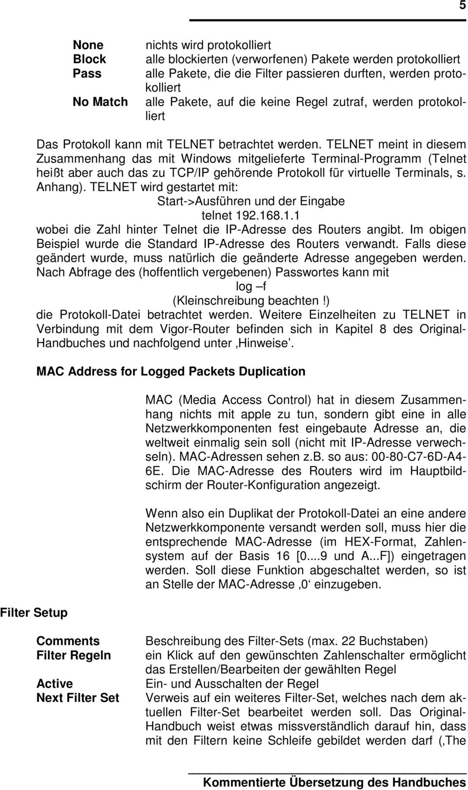 TELNET meint in diesem Zusammenhang das mit Windows mitgelieferte Terminal-Programm (Telnet heißt aber auch das zu TCP/IP gehörende Protokoll für virtuelle Terminals, s. Anhang).