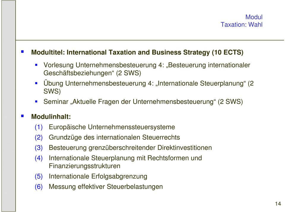 Modulinhalt: (1) Europäische Unternehmenssteuersysteme (2) Grundzüge des internationalen Steuerrechts (3) Besteuerung grenzüberschreitender