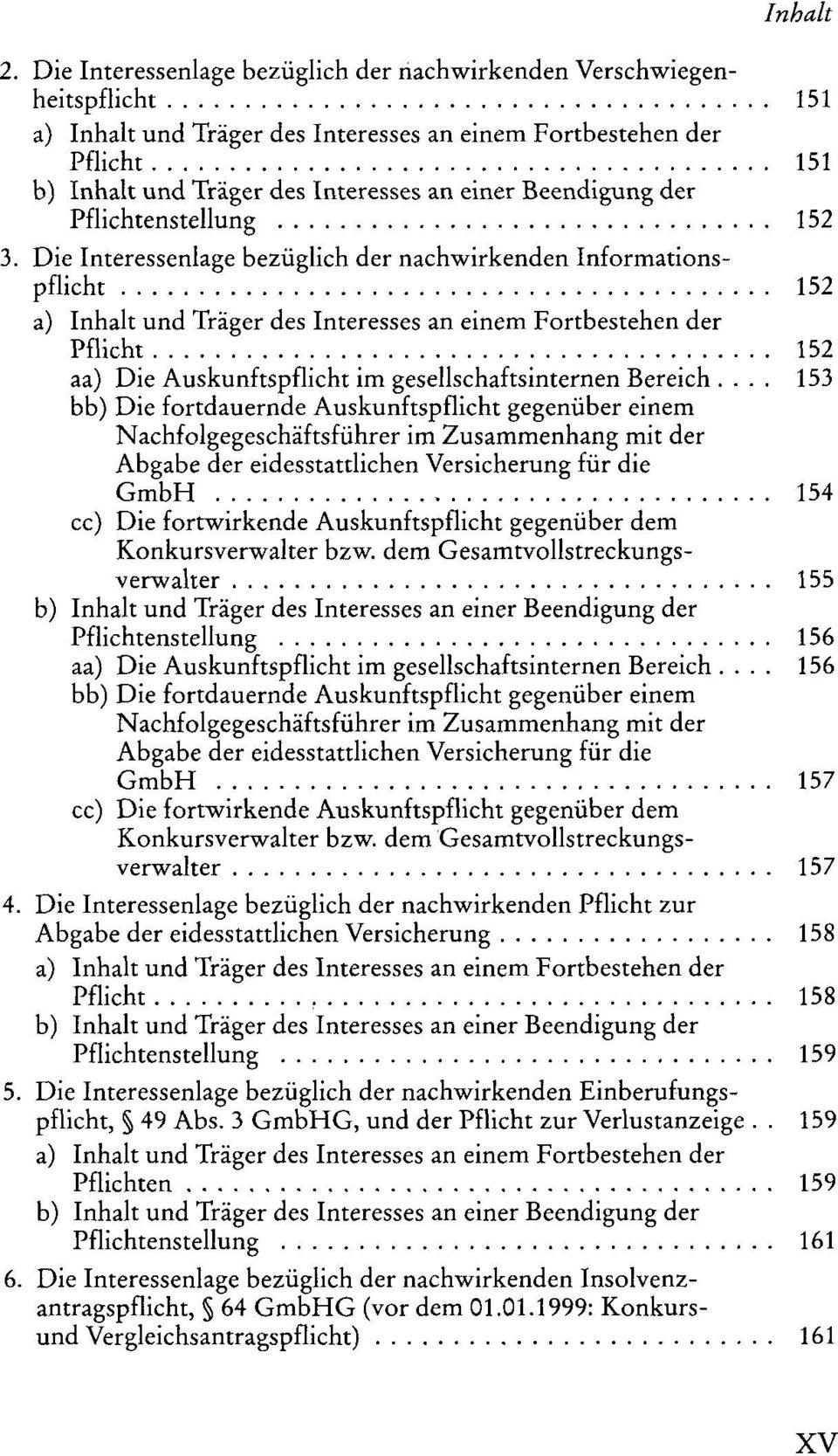 ... 153 bb) Die fortdauernde Auskunftspflicht gegenüber einem Nachfolgegeschäftsführer im Zusammenhang mit der Abgabe der eidesstattlichen Versicherung für die GmbH 154 cc) Die fortwirkende