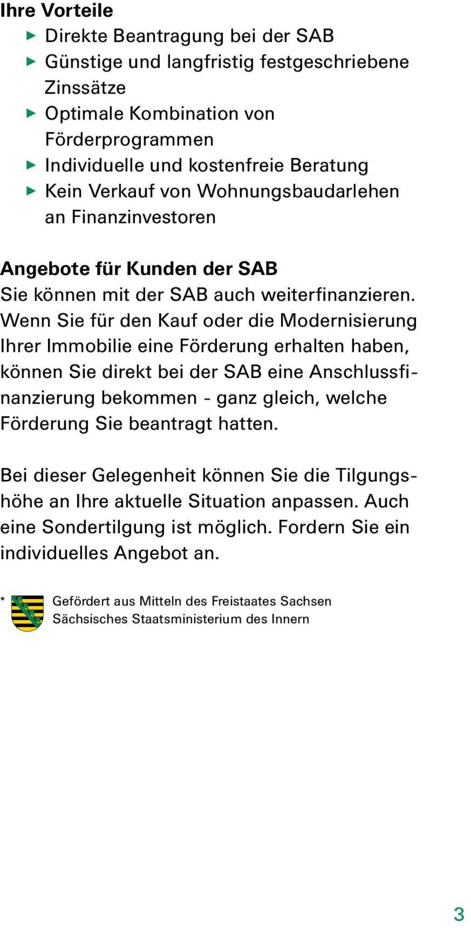 Wenn Sie für den Kauf oder die Modernisierung Ihrer Immobilie eine Förderung erhalten haben, können Sie direkt bei der SAB eine Anschlussfinanzierung bekommen - ganz gleich, welche Förderung Sie