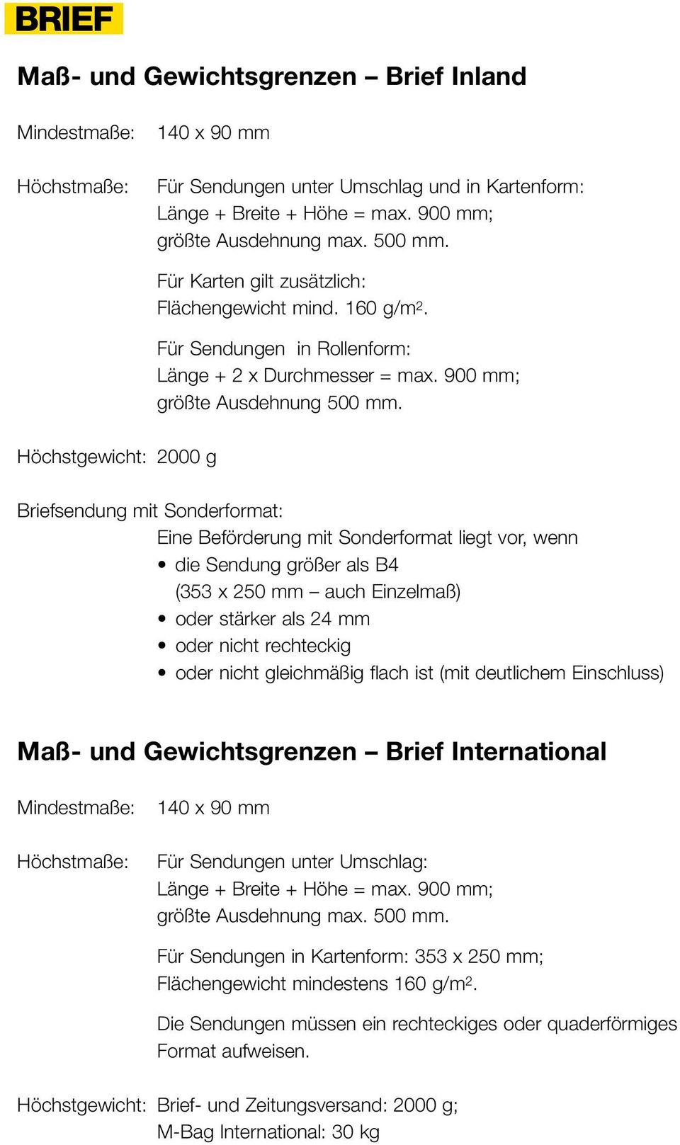 Höchstgewicht: 2000 g Briefsendung mit Sonderformat: Eine Beförderung mit Sonderformat liegt vor, wenn die Sendung größer als B4 (353 x 250 mm auch Einzelmaß) oder stärker als 24 mm oder nicht