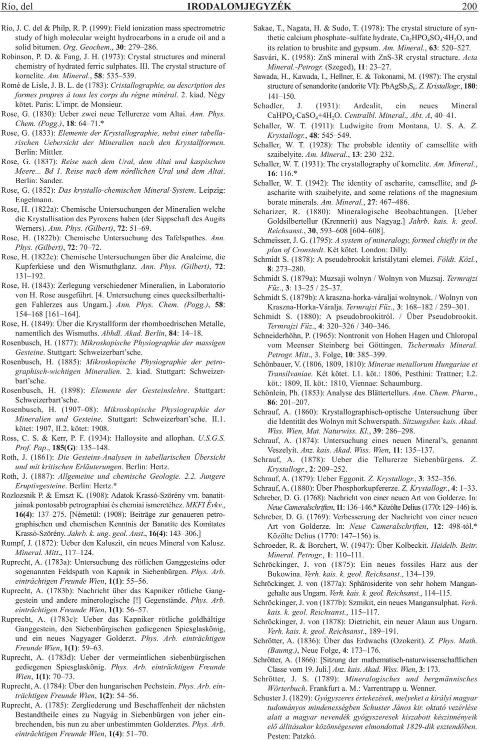 Romé de Lisle, J. B. L. de (1783): Cristallographie, ou description des formes propres à tous les corps du règne minéral. 2. kiad. Négy kötet. Paris: L impr. de Monsieur. Rose, G.