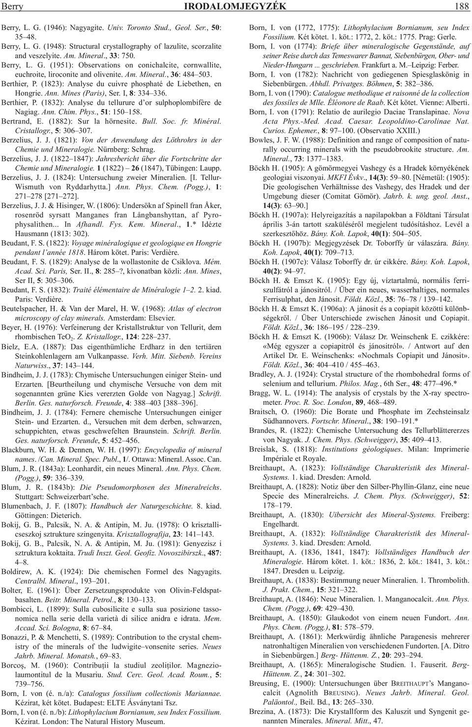 (1823): Analyse du cuivre phosphaté de Liebethen, en Hongrie. Ann. Mines (Paris), Ser. I, 8: 334 336. Berthier, P. (1832): Analyse du tellurure d or sulphoplombifère de Nagiag. Ann. Chim. Phys.