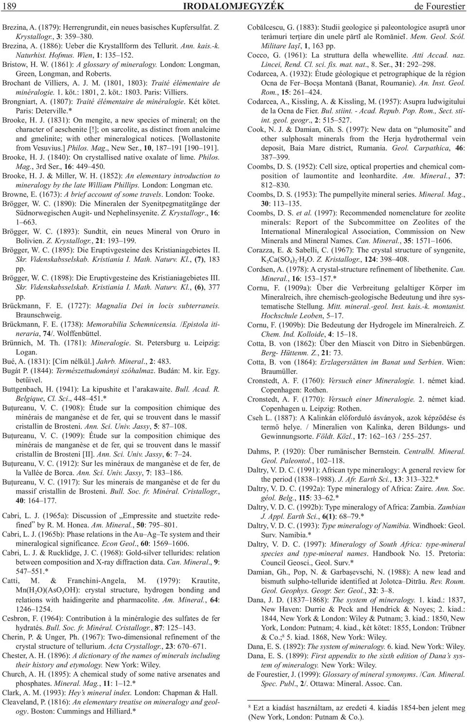 (1801, 1803): Traité élémentaire de minéralogie. 1. köt.: 1801, 2. köt.: 1803. Paris: Villiers. Brongniart, A. (1807): Traité élémentaire de minéralogie. Két kötet. Paris: Deterville.* Brooke, H. J.