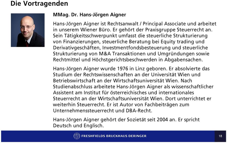 Strukturierung von M&A Transaktionen und Umgründungen sowie Rechtmittel und Höchstgerichtsbeschwerden in Abgabensachen. Hans-Jörgen Aigner wurde 1976 in Linz geboren.