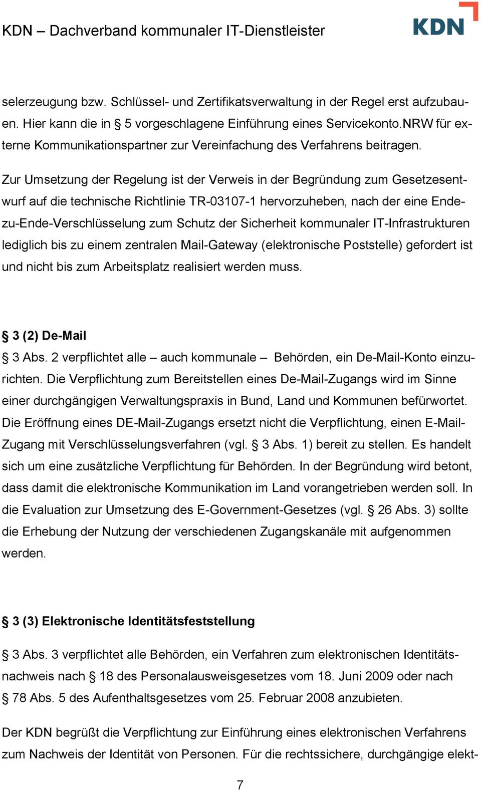 Zur Umsetzung der Regelung ist der Verweis in der Begründung zum Gesetzesentwurf auf die technische Richtlinie TR-03107-1 hervorzuheben, nach der eine Endezu-Ende-Verschlüsselung zum Schutz der