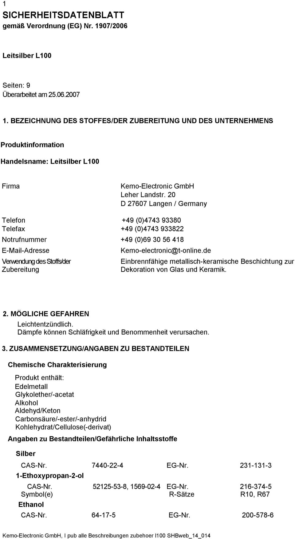 20 D 27607 Langen / Germany Telefon +49 (0)4743 93380 Telefax +49 (0)4743 933822 Notrufnummer +49 (0)69 30 56 418 E-Mail-Adresse Verwendung des Stoffs/der Zubereitung Kemo-electronic@t-online.