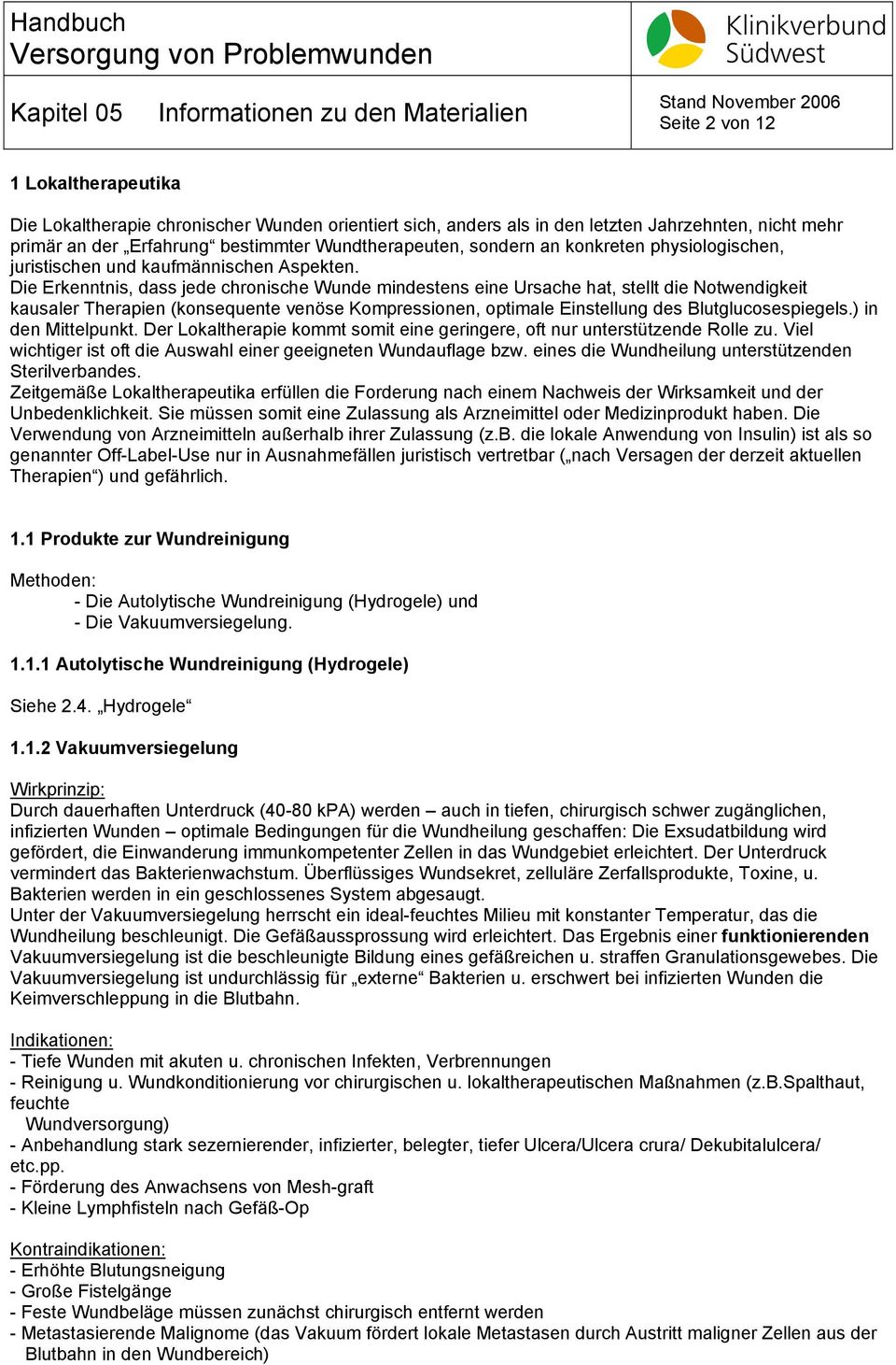 Die Erkenntnis, dass jede chronische Wunde mindestens eine Ursache hat, stellt die Notwendigkeit kausaler Therapien (konsequente venöse Kompressionen, optimale Einstellung des Blutglucosespiegels.