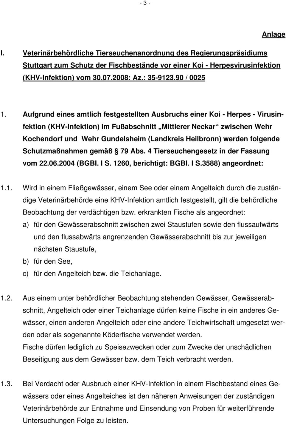 Aufgrund eines amtlich festgestellten Ausbruchs einer Koi - Herpes - Virusinfektion (KHV-Infektion) im Fußabschnitt Mittlerer Neckar zwischen Wehr Kochendorf und Wehr Gundelsheim (Landkreis