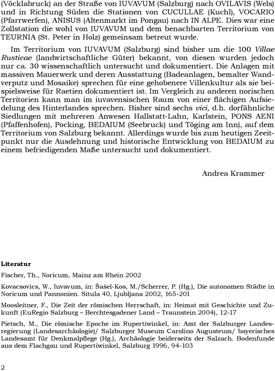 Im Territorium von IUVAVUM (Salzburg) sind bisher um die 100 Villae Rusticae (landwirtschaftliche Güter) bekannt, von diesen wurden jedoch nur ca. 30 wissenschaftlich untersucht und dokumentiert.