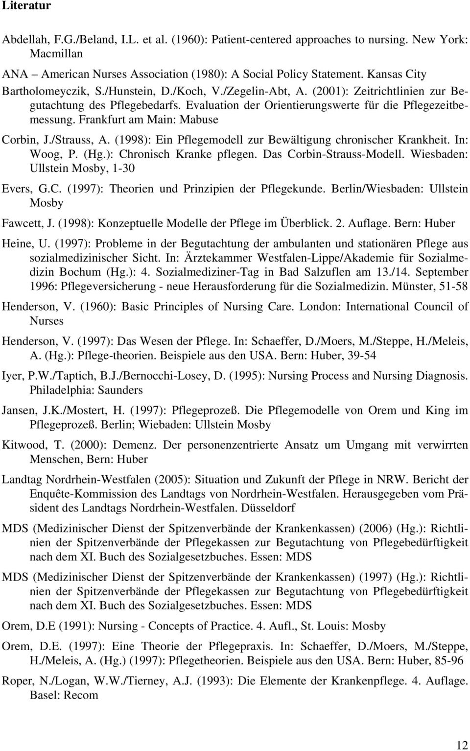 Frankfurt am Main: Mabuse Corbin, J./Strauss, A. (1998): Ein Pflegemodell zur Bewältigung chronischer Krankheit. In: Woog, P. (Hg.): Chronisch Kranke pflegen. Das Corbin-Strauss-Modell.