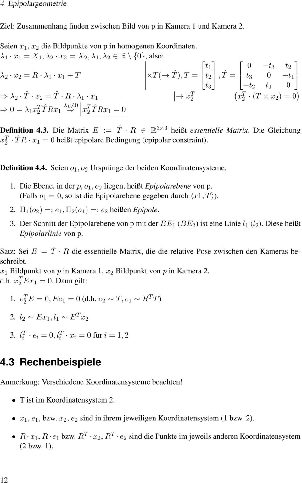 ˆT Rx 1 λ 1 x T 2 ˆT Rx 1 = Definition 4.3. Die Matrix E := ˆT R R 3 3 heißt essentielle Matrix. Die Gleichung x T 2 ˆT R x 1 = heißt epipolare Bedingung (epipolar constraint). Definition 4.4. Seien o 1, o 2 Ursprünge der beiden Koordinatensysteme.