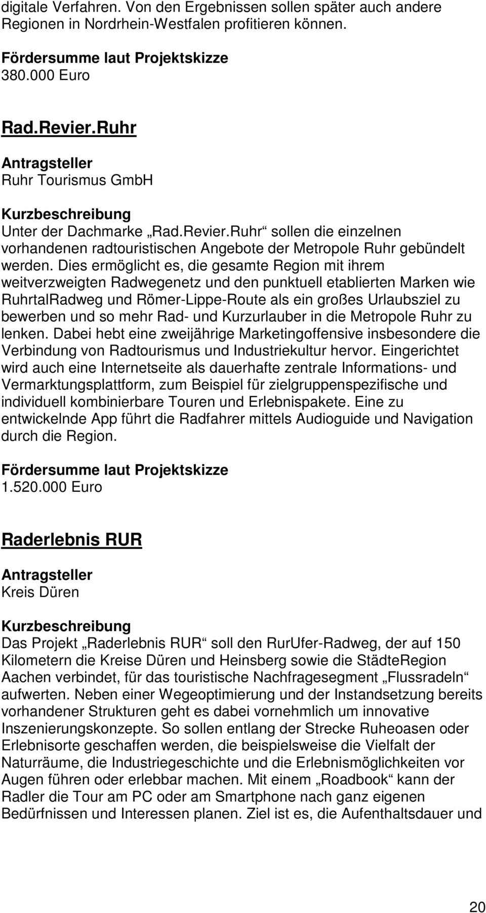 Dies ermöglicht es, die gesamte Region mit ihrem weitverzweigten Radwegenetz und den punktuell etablierten Marken wie RuhrtalRadweg und Römer-Lippe-Route als ein großes Urlaubsziel zu bewerben und so