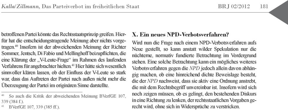 40 Insofern ist der abweichenden Meinung der Richter Sommer, Jentsch, Di Fabio und Mellinghoff beizupß ichten, die eine Klärung der V-Leute-Frage im Rahmen des laufenden Verfahrens für angebrachter