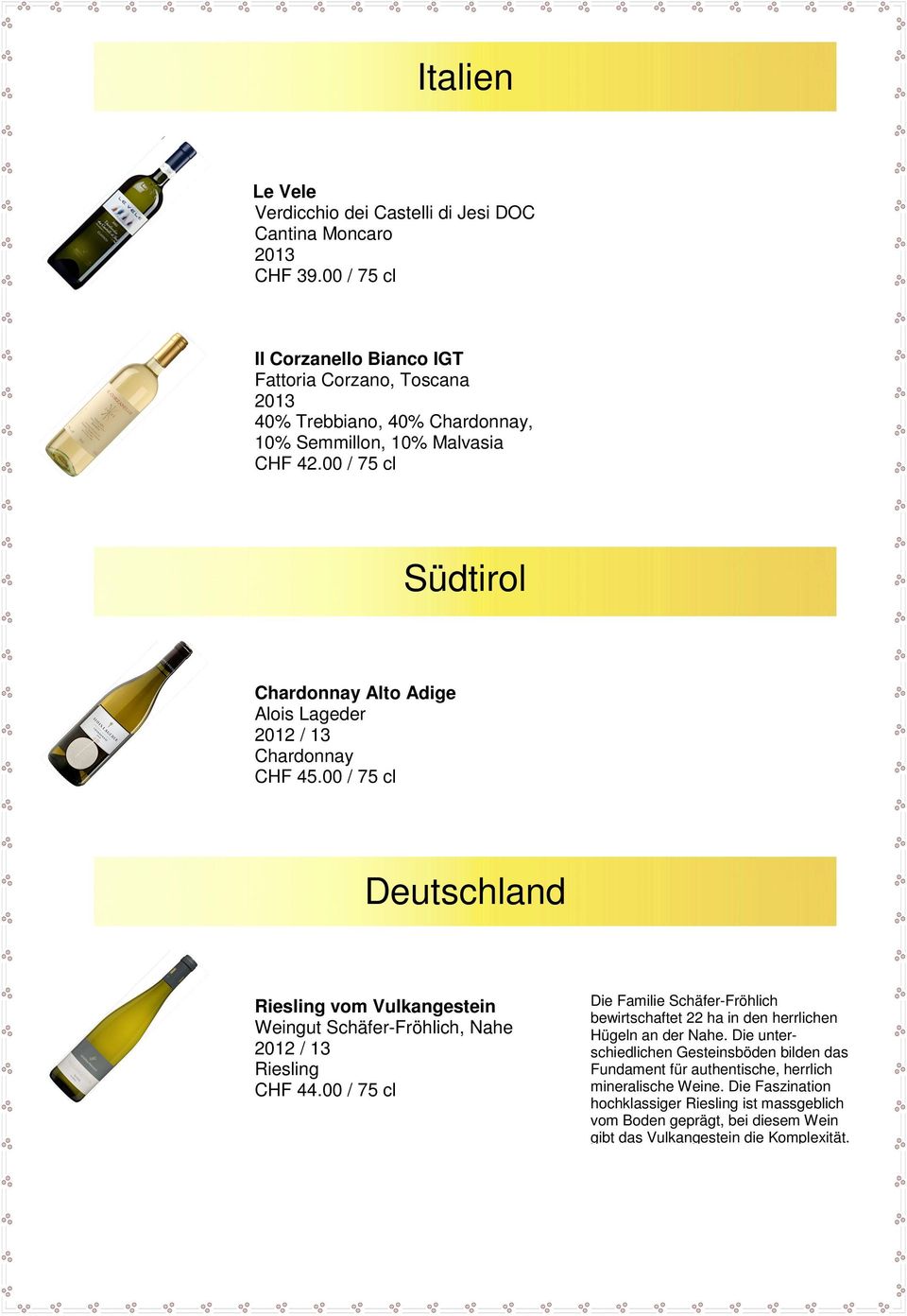 00 / 75 cl Südtirol Chardonnay Alto Adige Alois Lageder / 13 Chardonnay 45.00 / 75 cl Deutschland Riesling vom Vulkangestein Weingut Schäfer-Fröhlich, Nahe / 13 Riesling 44.
