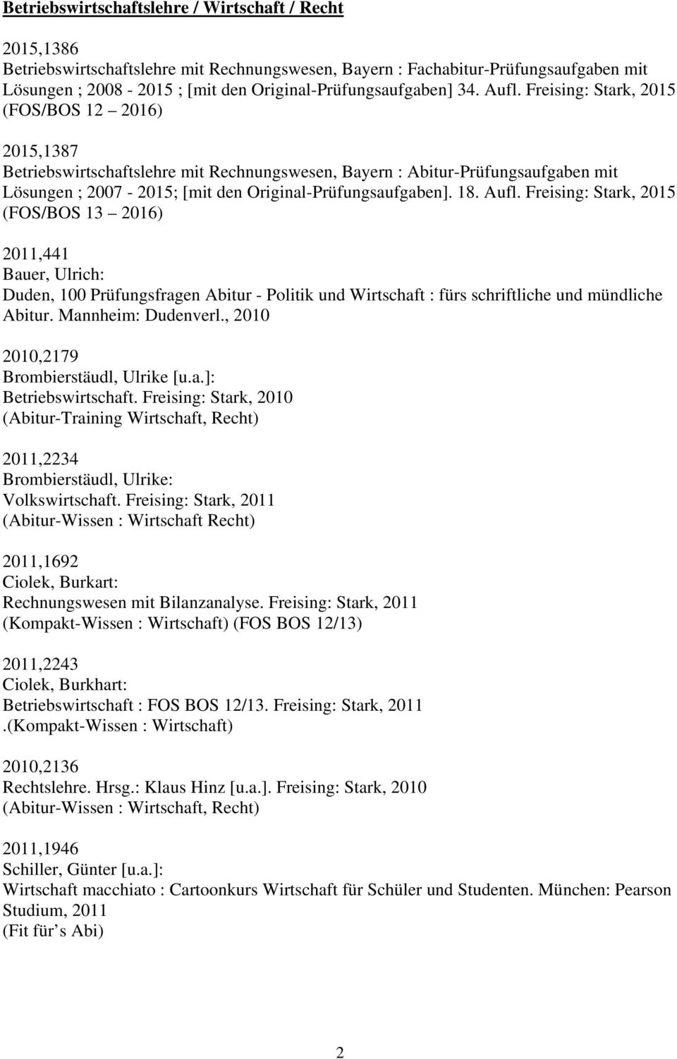 Freising: Stark, 2015 (FOS/BOS 12 2016) 2015,1387 Betriebswirtschaftslehre mit Rechnungswesen, Bayern : Abitur-Prüfungsaufgaben mit Lösungen ; 2007-2015; [mit den Original-Prüfungsaufgaben]. 18. Aufl.