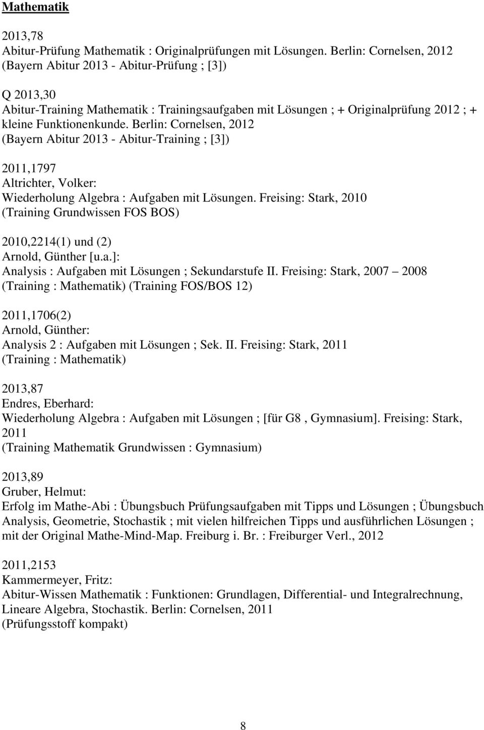 Berlin: Cornelsen, 2012 (Bayern Abitur 2013 - Abitur-Training ; [3]) 2011,1797 Altrichter, Volker: Wiederholung Algebra : Aufgaben mit Lösungen.