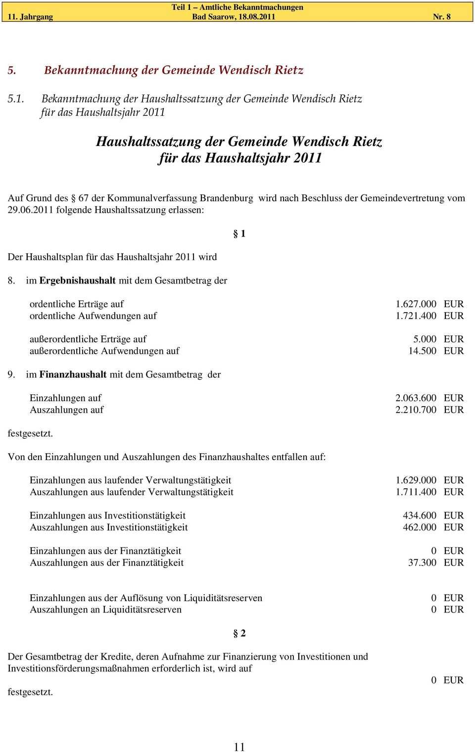 Bekanntmachung der Haushaltssatzung der Gemeinde Wendisch Rietz für das Haushaltsjahr 2011 Haushaltssatzung der Gemeinde Wendisch Rietz für das Haushaltsjahr 2011 Auf Grund des 67 der
