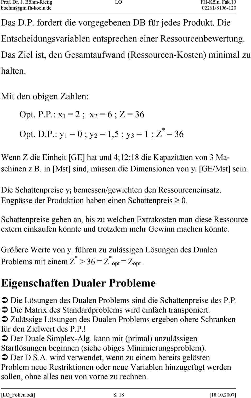 Die Schattenpreise y i bemessen/gewichten den Ressourceneinsatz. Engpässe der Produktion haben einen Schattenpreis 0.