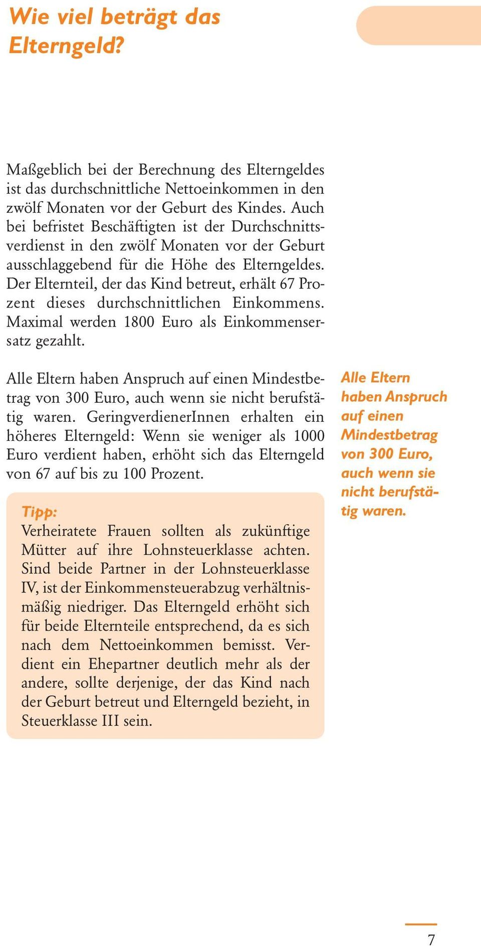 Der Elternteil, der das Kind betreut, erhält 67 Prozent dieses durchschnittlichen Einkommens. Maximal werden 1800 Euro als Einkommensersatz gezahlt.