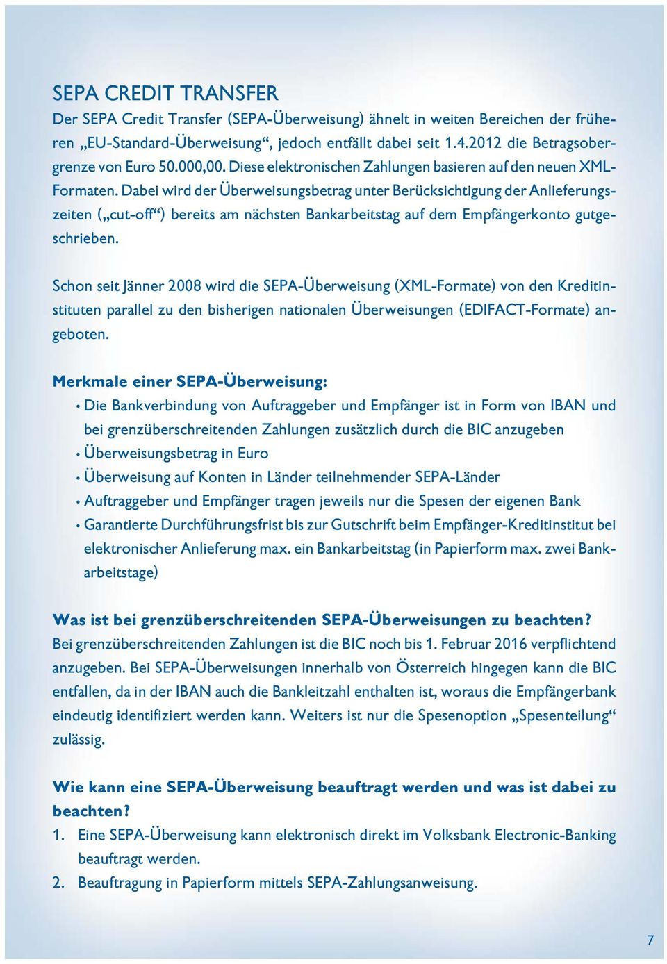 Dabei wird der Überweisungsbetrag unter Berücksichtigung der Anieferungszeiten ( cut-off ) bereits am nächsten Bankarbeitstag auf dem Empfängerkonto gutgeschrieben.