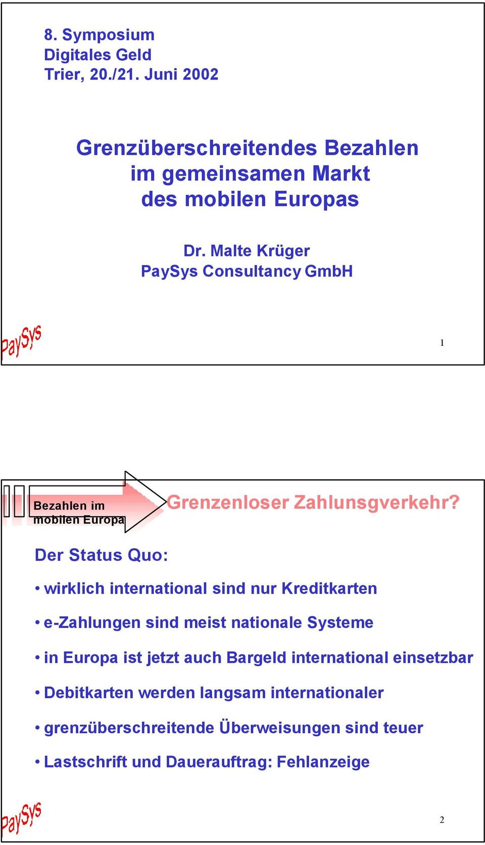 Der Status Quo: wirklich international sind nur Kreditkarten e-zahlungen sind meist nationale Systeme in Europa ist