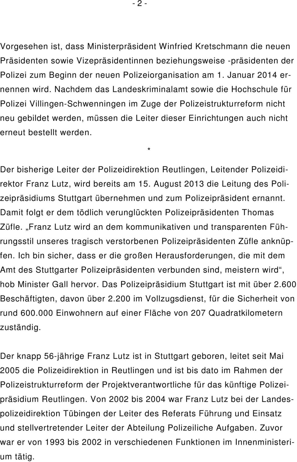 Nachdem das Landeskriminalamt sowie die Hochschule für Polizei Villingen-Schwenningen im Zuge der Polizeistrukturreform nicht neu gebildet werden, müssen die Leiter dieser Einrichtungen auch nicht