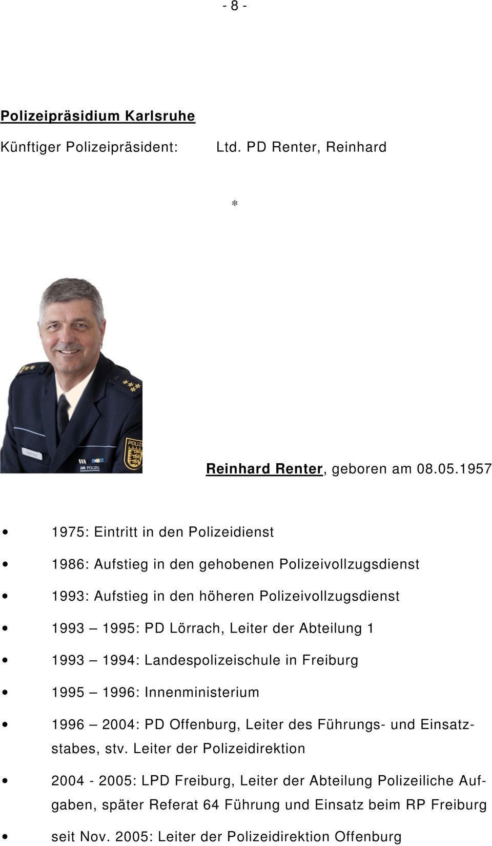 PD Lörrach, Leiter der Abteilung 1 1993 1994: Landespolizeischule in Freiburg 1995 1996: Innenministerium 1996 2004: PD Offenburg, Leiter des Führungs- und