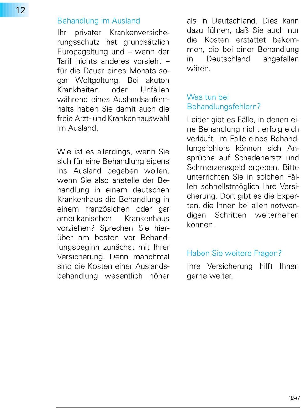 Wie ist es allerdings, wenn Sie sich für eine Behandlung eigens ins Ausland begeben wollen, wenn Sie also anstelle der Behandlung in einem deutschen Krankenhaus die Behandlung in einem französichen