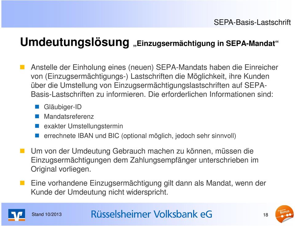 Die erforderlichen Informationen sind: Gläubiger-ID Mandatsreferenz exakter Umstellungstermin errechnete IBAN und BIC (optional möglich, jedoch sehr sinnvoll) Um von der Umdeutung