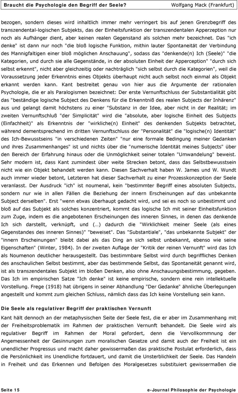 Das "ich denke" ist dann nur noch "die bloß logische Funktion, mithin lauter Spontaneität der Verbindung des Mannigfaltigen einer bloß möglichen Anschauung", sodass das "denkende(n) Ich (Seele)" "die