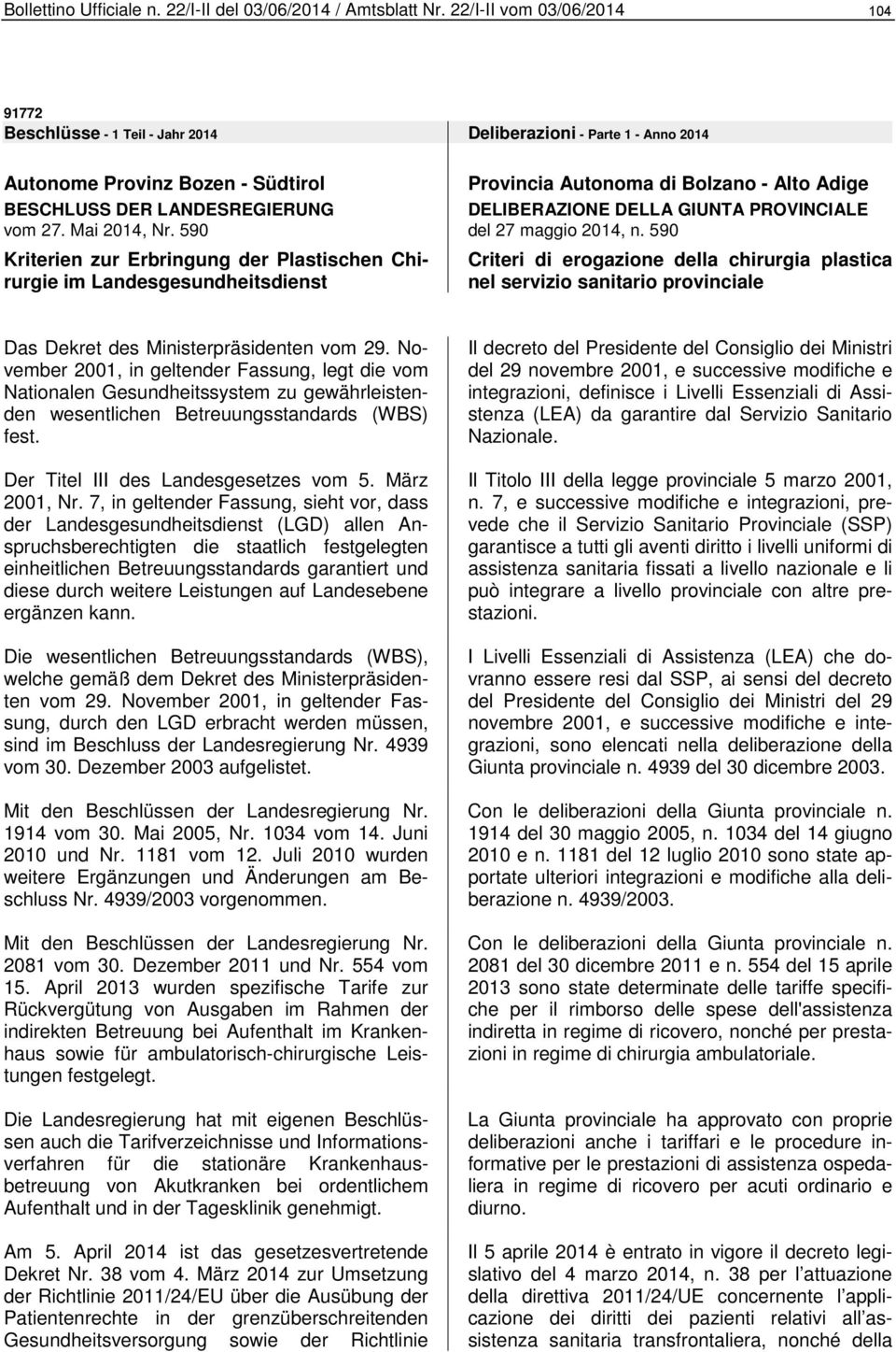 590 Kriterien zur Erbringung der Plastischen Chirurgie im Landesgesundheitsdienst Provincia Autonoma di Bolzano - Alto Adige DELIBERAZIONE DELLA GIUNTA PROVINCIALE del 27 maggio 2014, n.