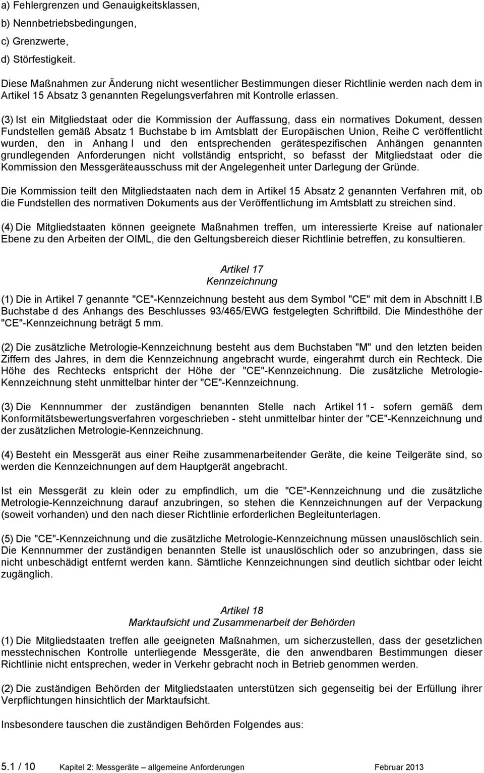 (3) Ist ein Mitgliedstaat oder die Kommission der Auffassung, dass ein normatives Dokument, dessen Fundstellen gemäß Absatz 1 Buchstabe b im Amtsblatt der Europäischen Union, Reihe C veröffentlicht